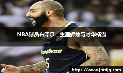NBA球员布泽尔：生涯辉煌与才华横溢