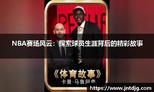 NBA赛场风云：探索球员生涯背后的精彩故事